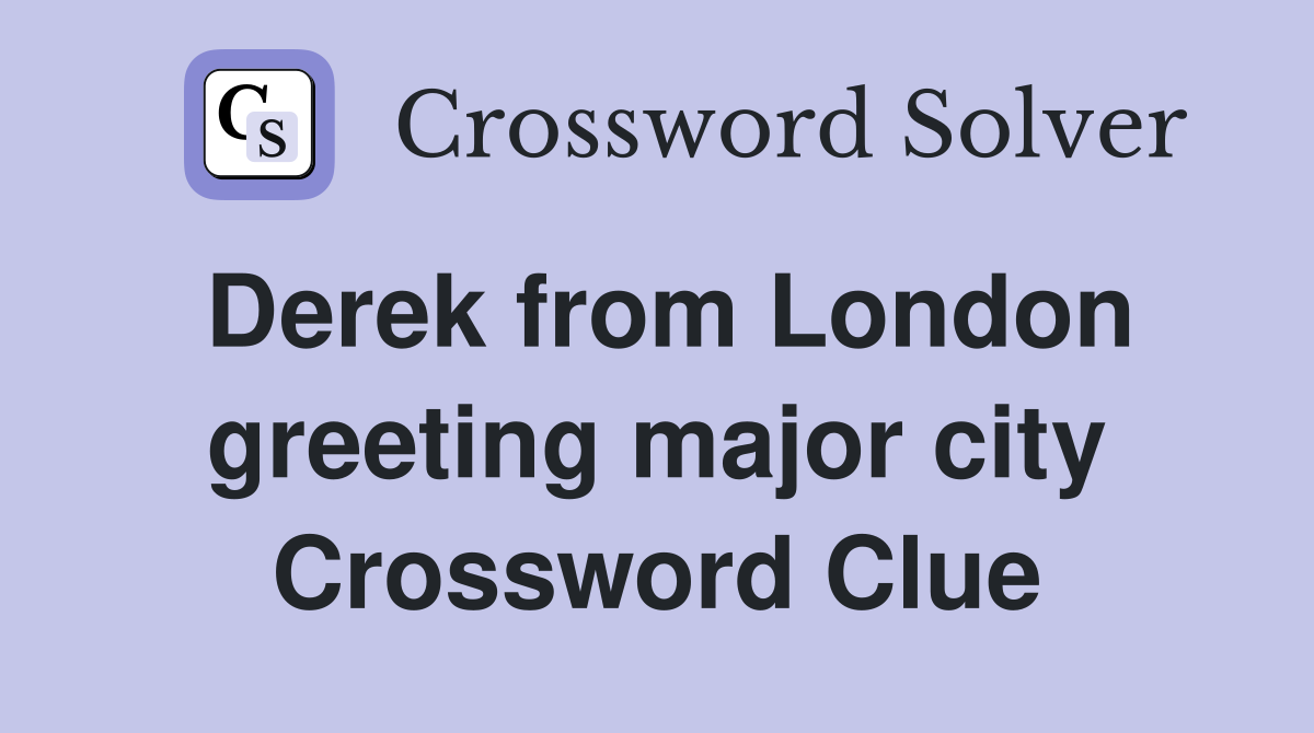 Derek from London greeting major city Crossword Clue