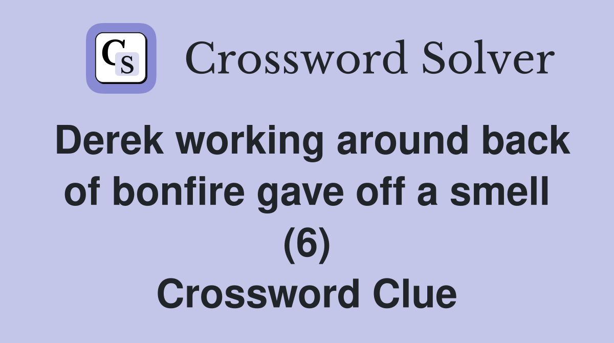 Derek working around back of bonfire gave off a smell (6) Crossword Clue