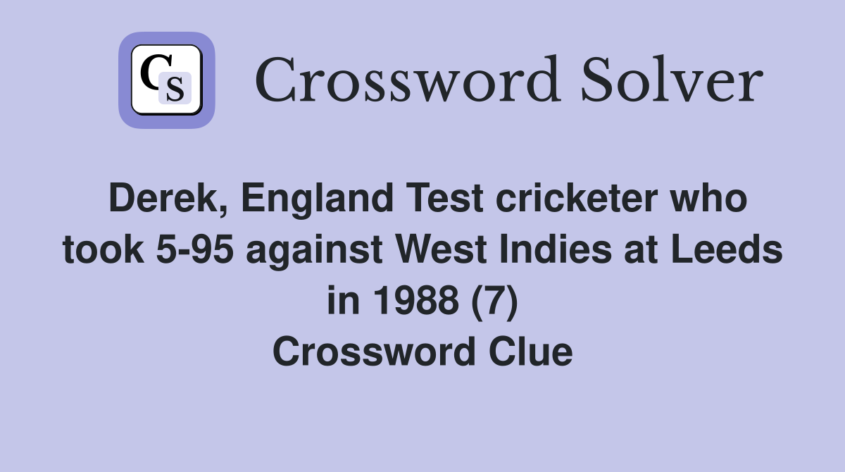 Derek, England Test cricketer who took 5-95 against West Indies at Leeds in 1988 (7) Crossword Clue