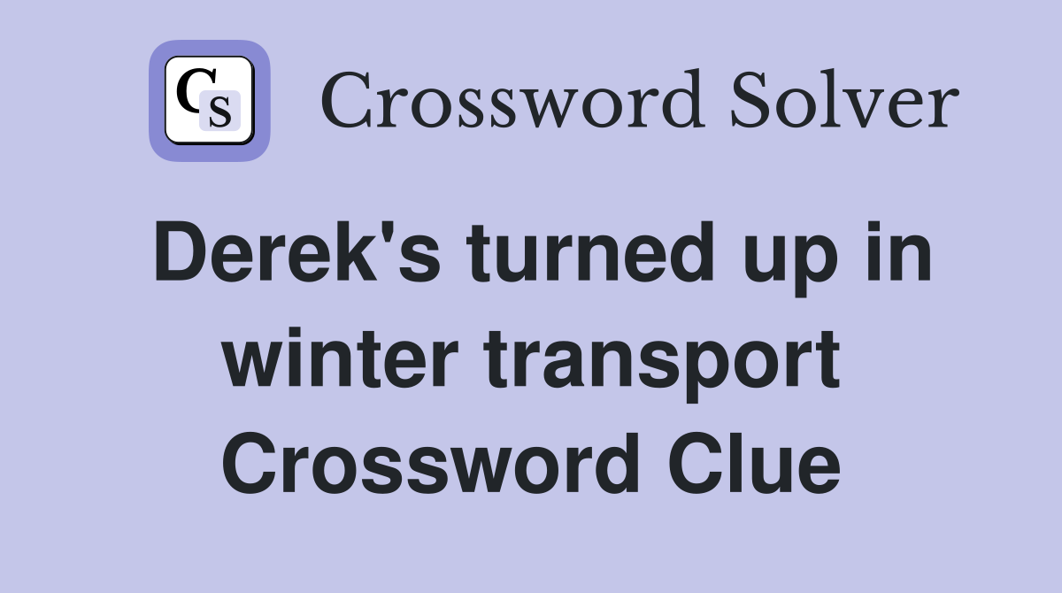 Derek's turned up in winter transport Crossword Clue