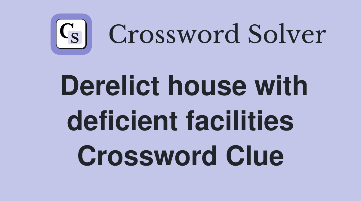 Derelict house with deficient facilities Crossword Clue