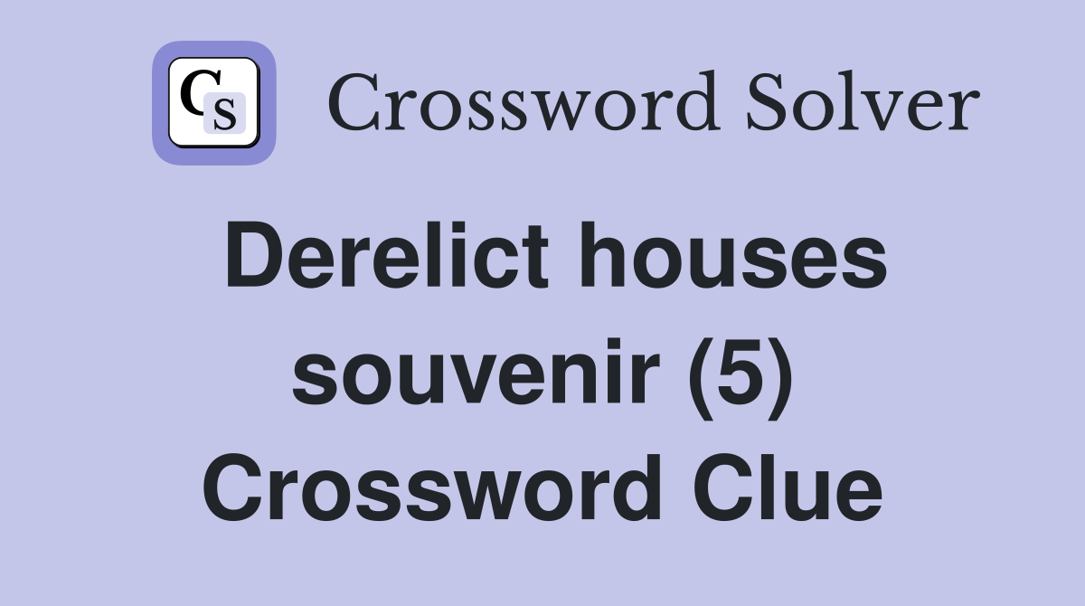 Derelict houses souvenir (5) Crossword Clue