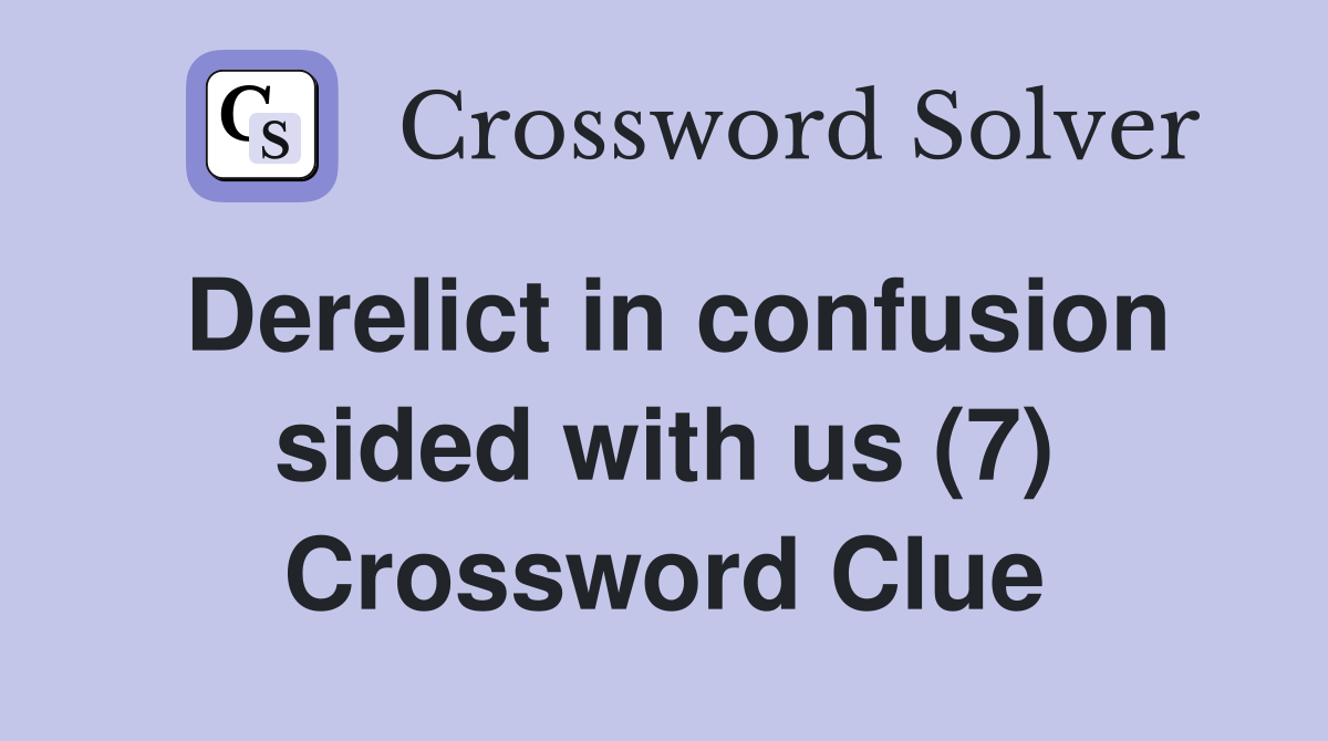 Derelict in confusion sided with us (7) Crossword Clue