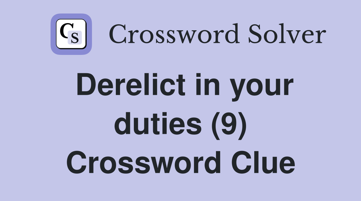 Derelict in your duties (9) Crossword Clue