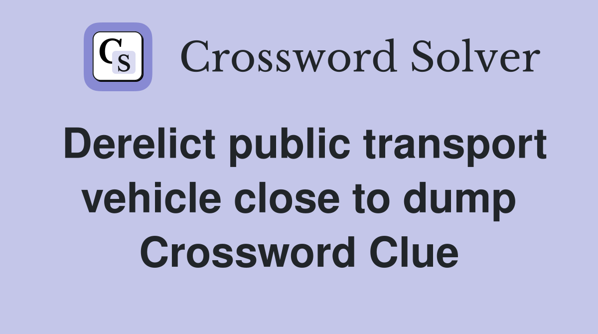 Derelict public transport vehicle close to dump Crossword Clue