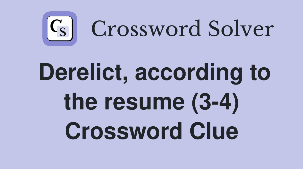 Derelict, according to the resume (3-4) Crossword Clue