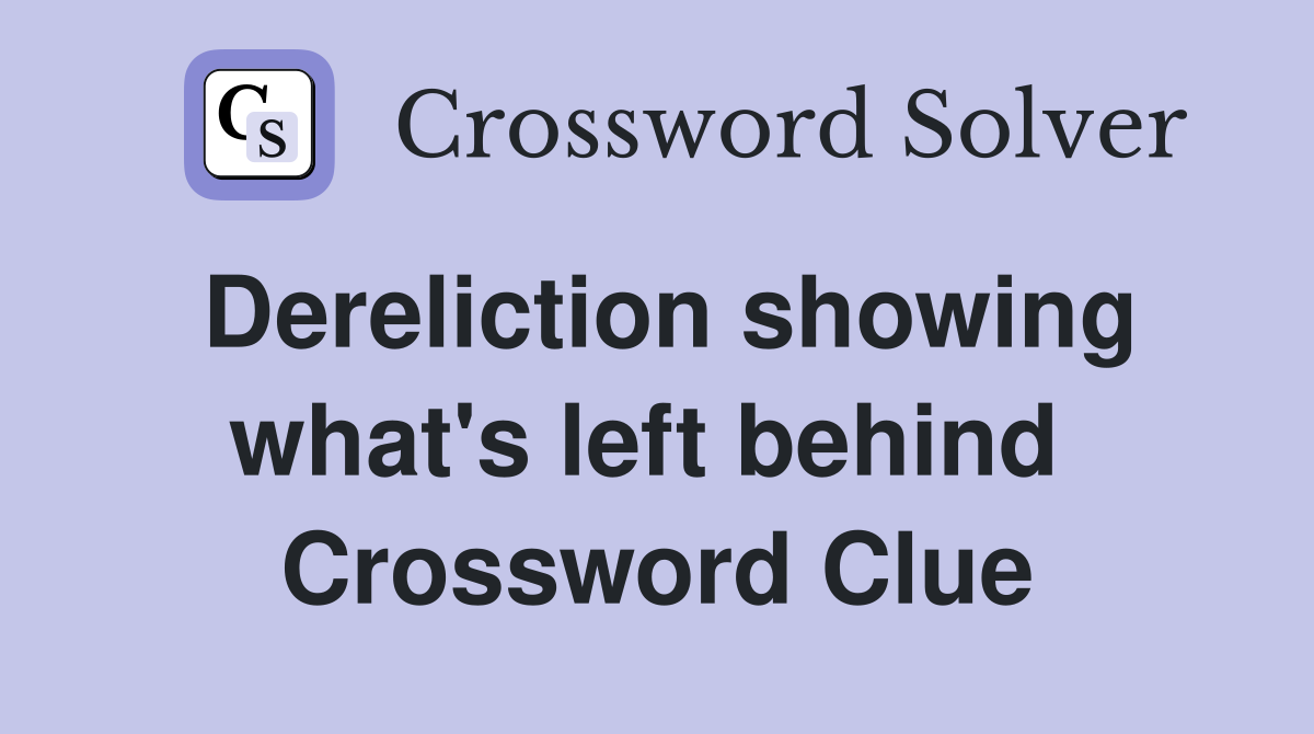 Dereliction showing what's left behind  Crossword Clue