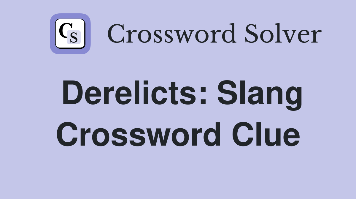Derelicts: Slang Crossword Clue