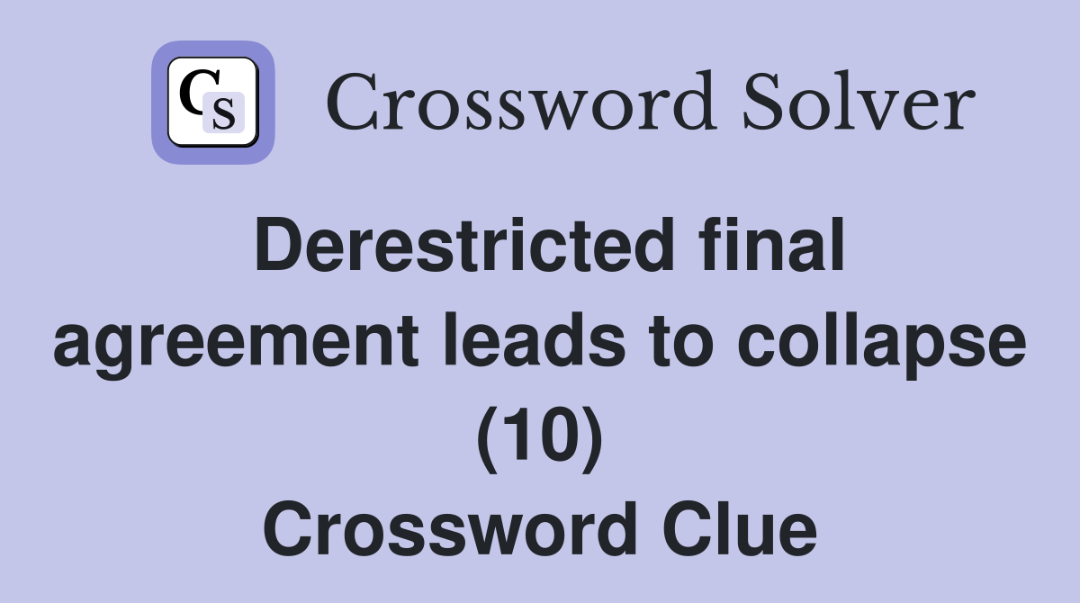 Derestricted final agreement leads to collapse (10) Crossword Clue