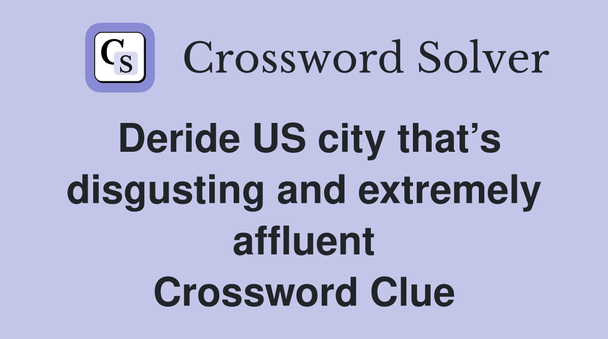 Deride US city that’s disgusting and extremely affluent Crossword Clue