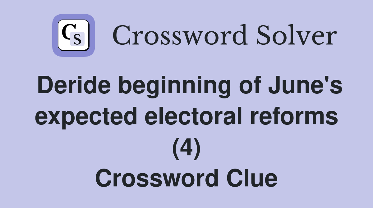 Deride beginning of June's expected electoral reforms (4) Crossword Clue