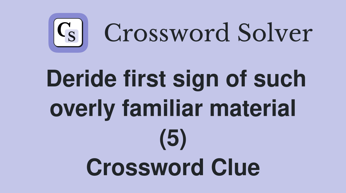 Deride first sign of such overly familiar material (5) Crossword Clue