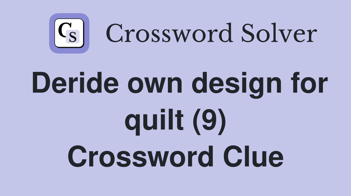 Deride own design for quilt (9) Crossword Clue