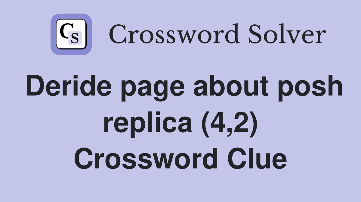 Deride page about posh replica (4,2) Crossword Clue