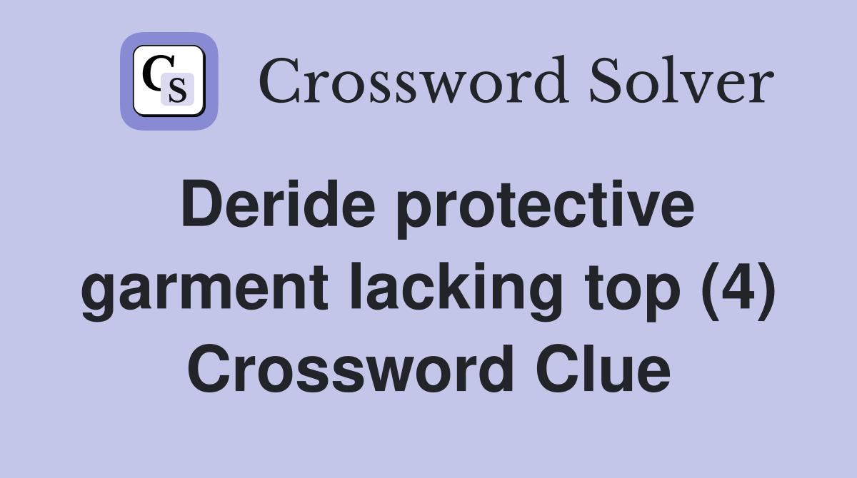 Deride protective garment lacking top (4) Crossword Clue