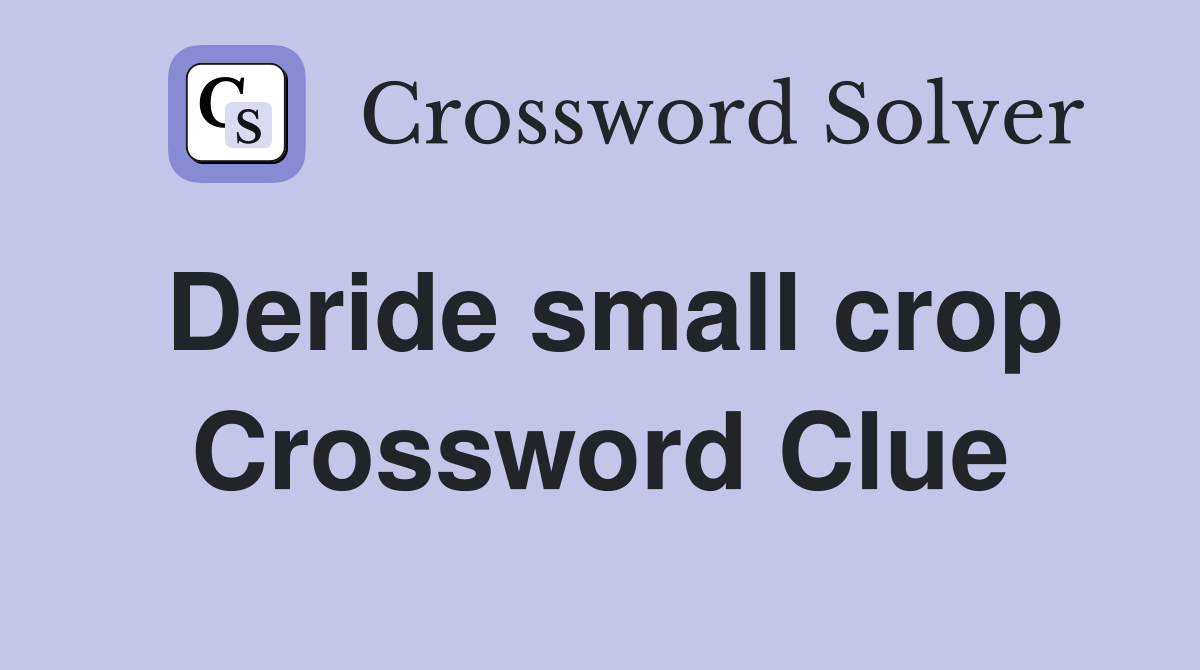 Deride small crop Crossword Clue