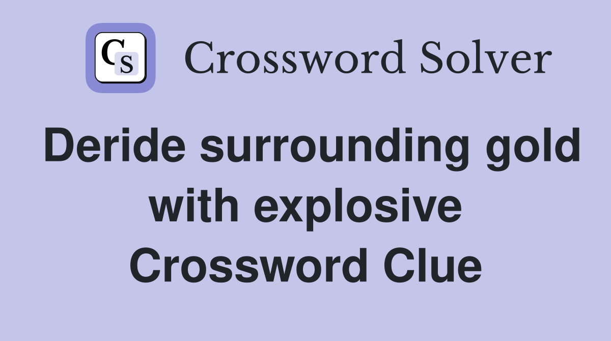Deride surrounding gold with explosive Crossword Clue