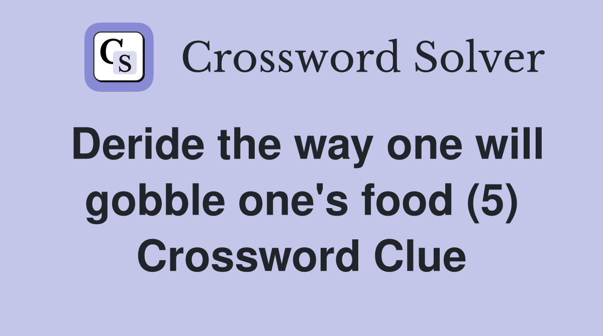 Deride the way one will gobble one's food (5) Crossword Clue