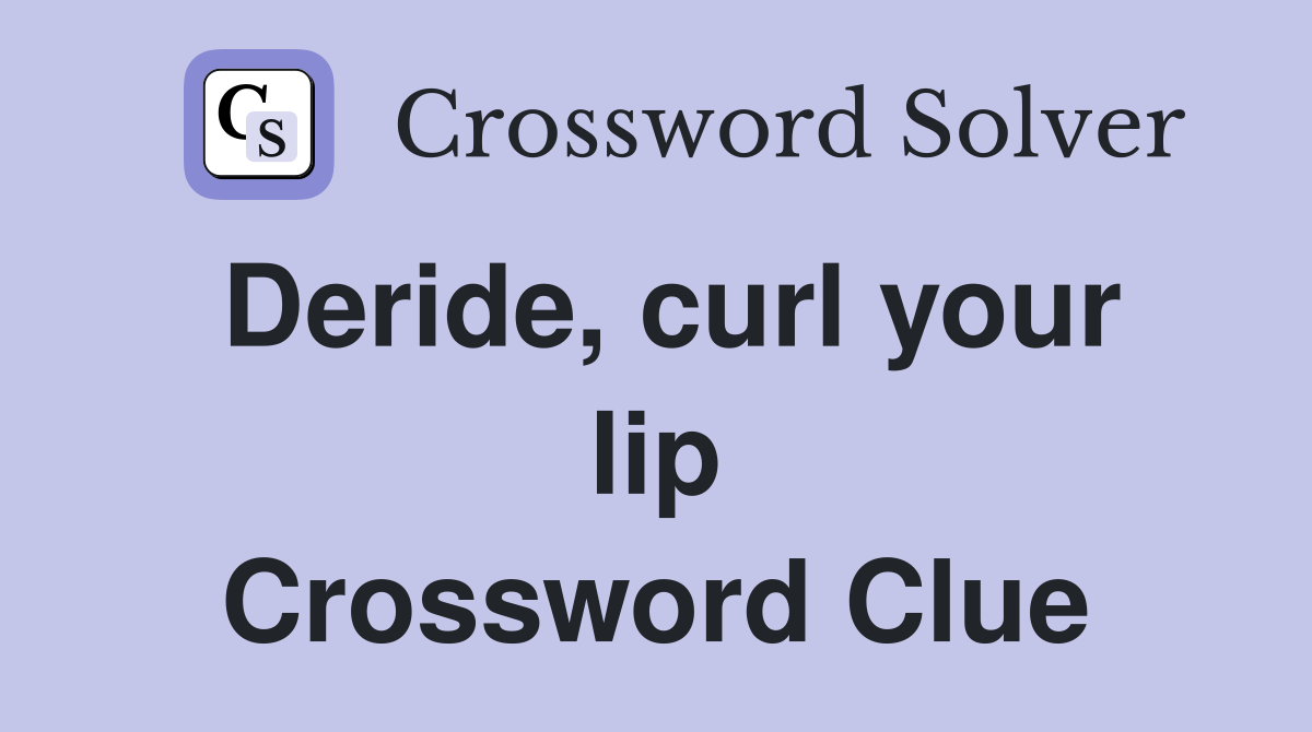 Deride, curl your lip Crossword Clue