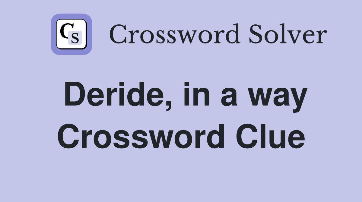 Deride, in a way Crossword Clue