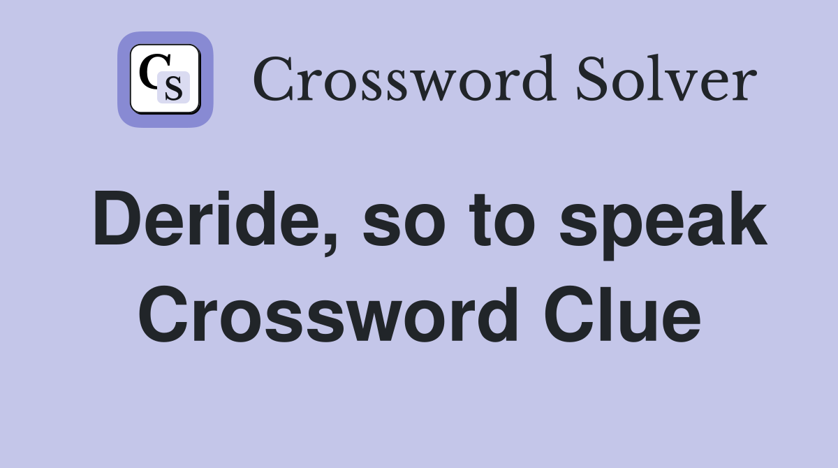 Deride, so to speak Crossword Clue