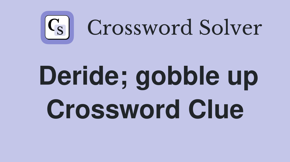 Deride; gobble up Crossword Clue