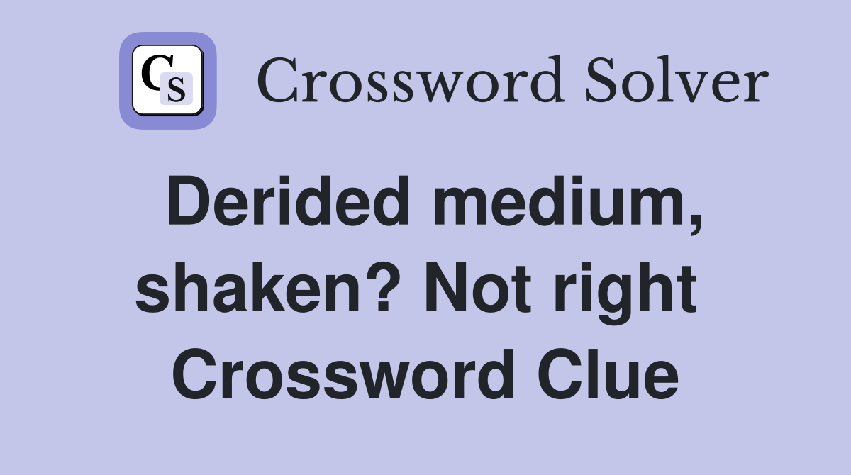 Derided medium, shaken? Not right  Crossword Clue