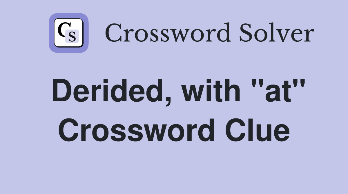 Derided, with ''at'' Crossword Clue