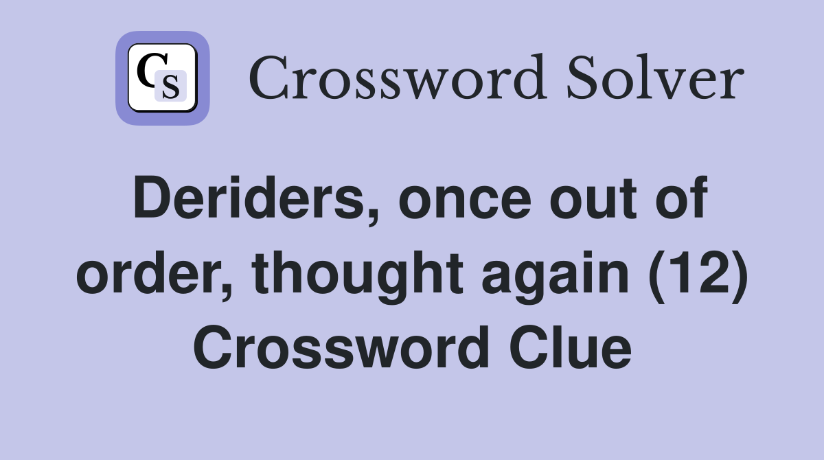 Deriders, once out of order, thought again (12) Crossword Clue