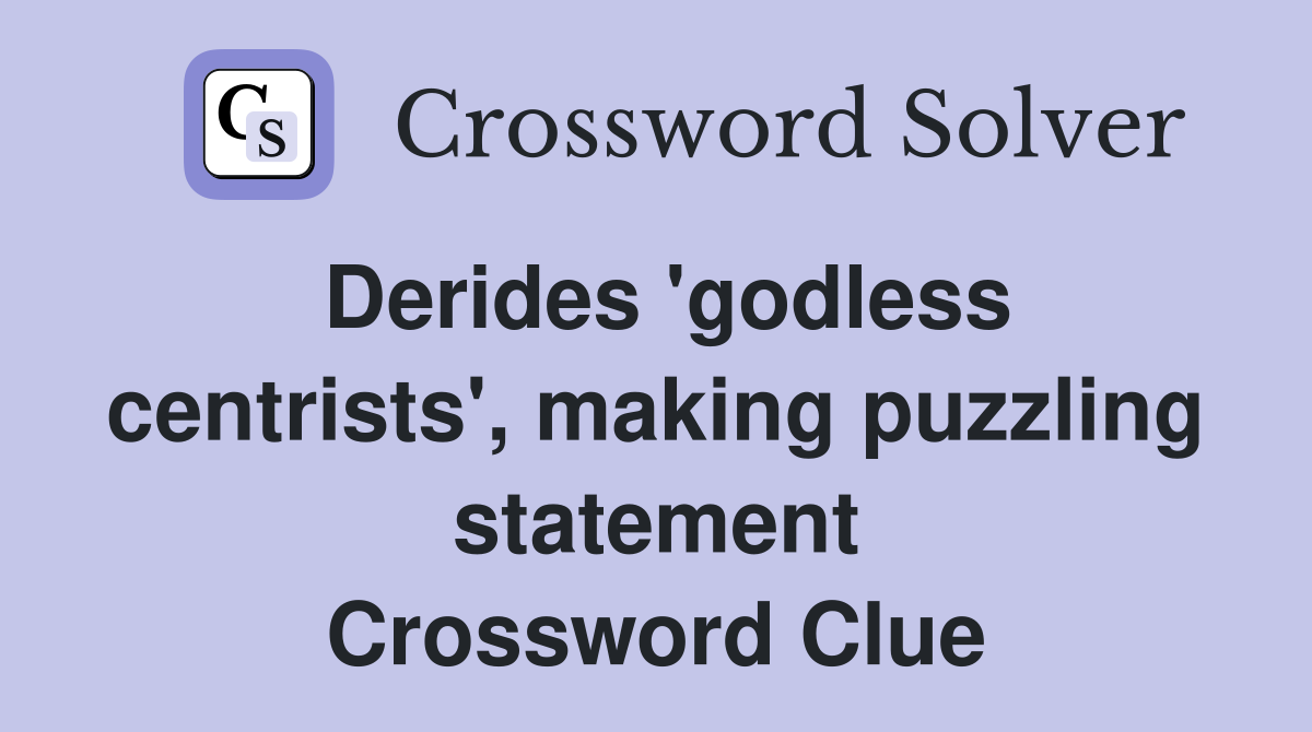 Derides 'godless centrists', making puzzling statement Crossword Clue
