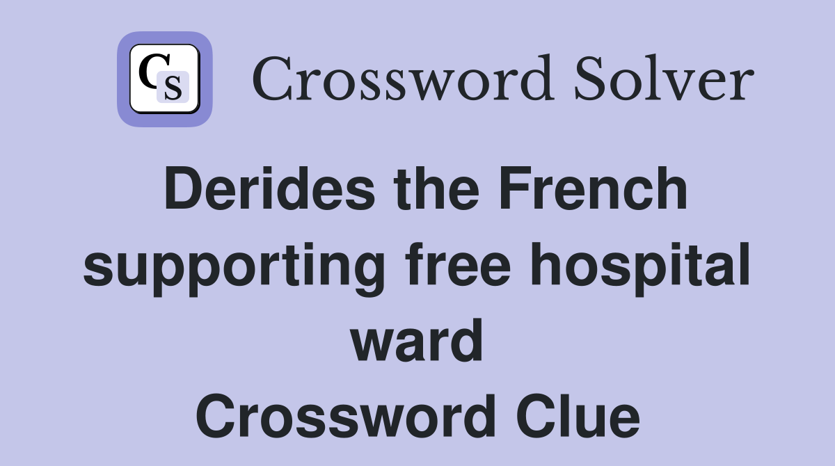 Derides the French supporting free hospital ward Crossword Clue