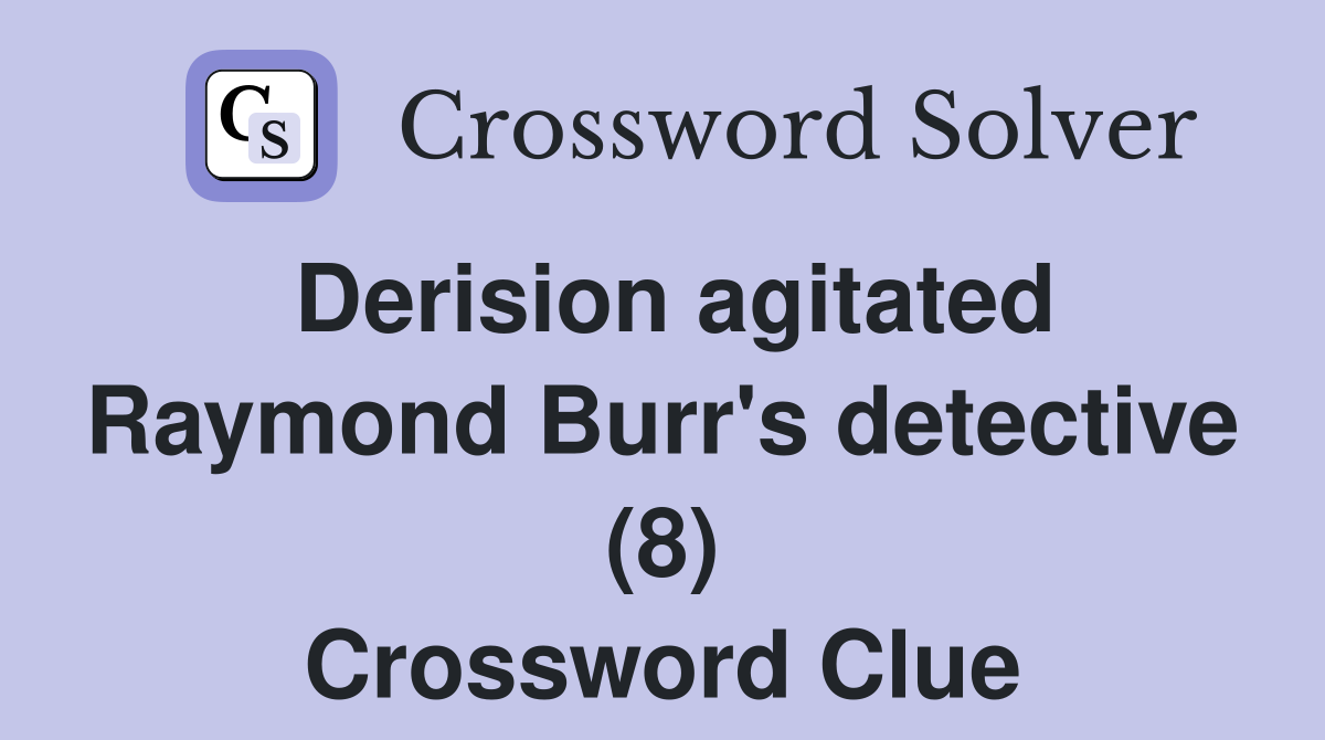 Derision agitated Raymond Burr's detective (8) Crossword Clue