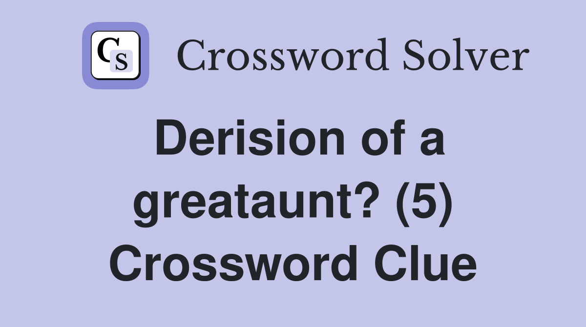 Derision of a greataunt? (5) Crossword Clue