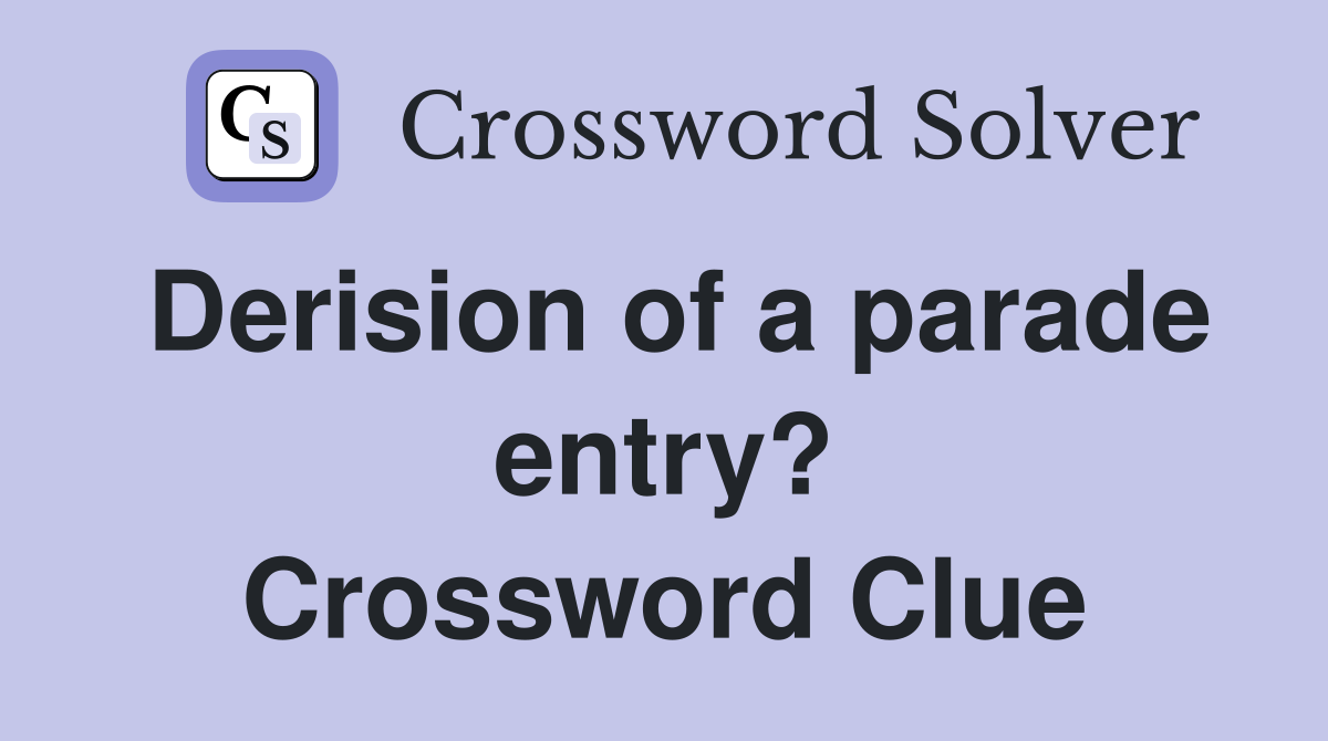Derision of a parade entry? Crossword Clue
