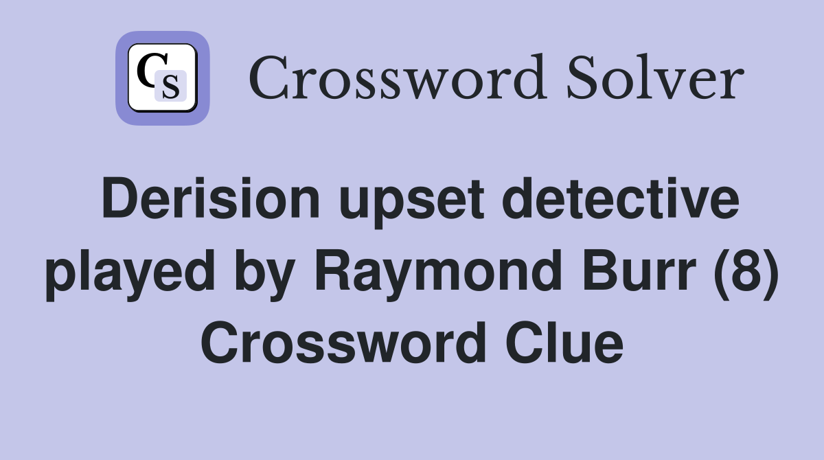 Derision upset detective played by Raymond Burr (8) Crossword Clue