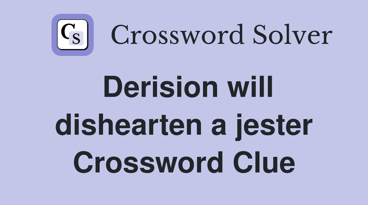Derision will dishearten a jester Crossword Clue
