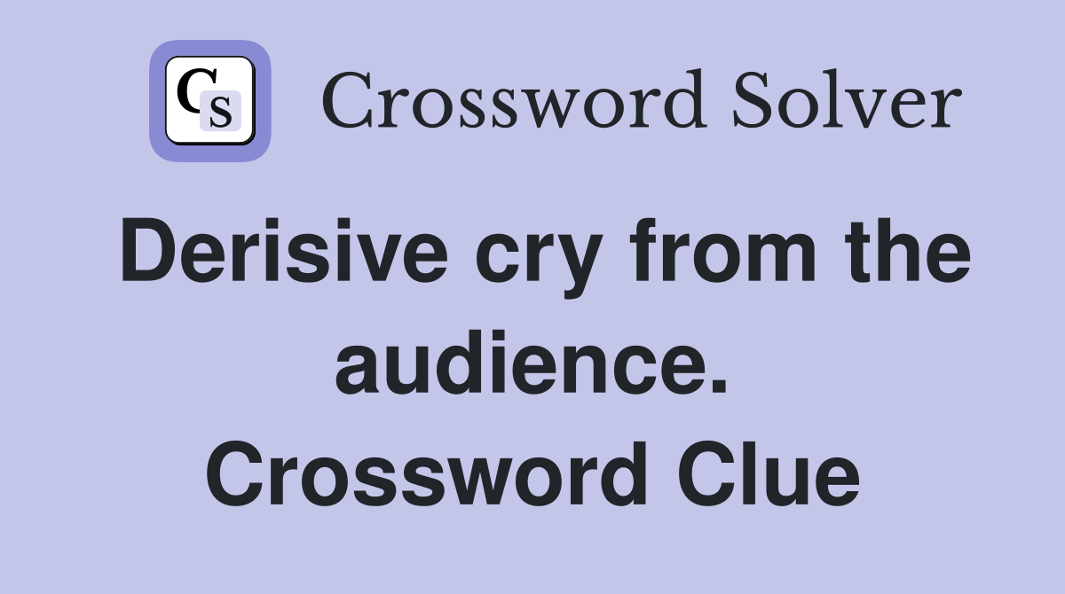 Derisive cry from the audience. Crossword Clue