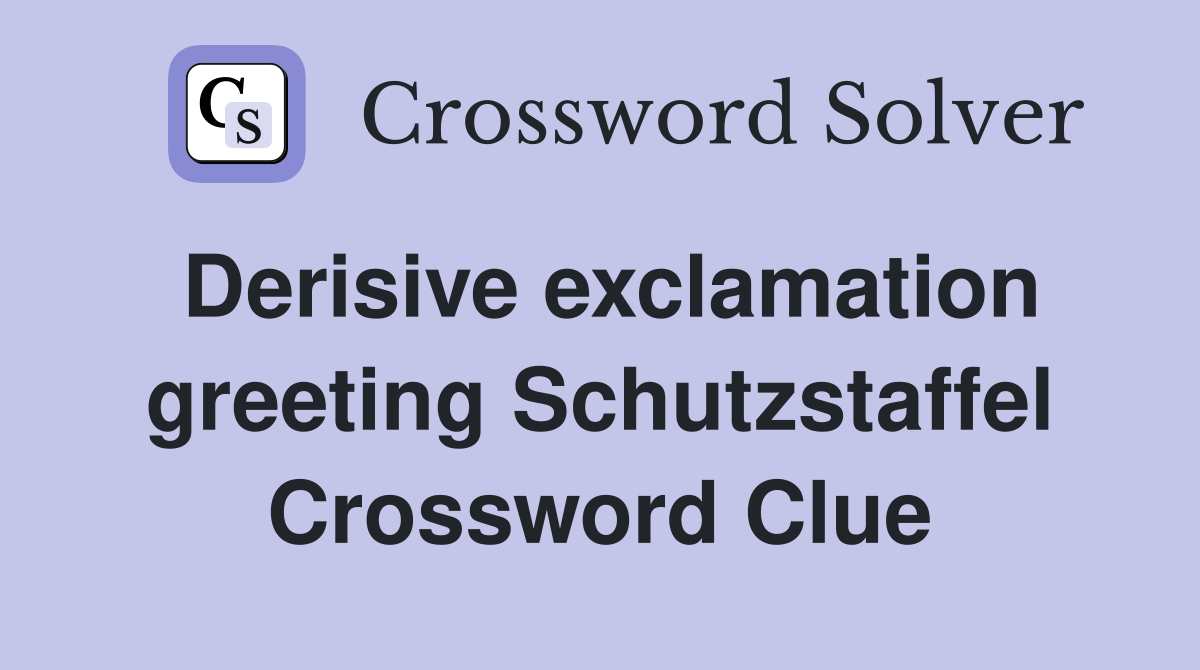 Derisive exclamation greeting Schutzstaffel Crossword Clue