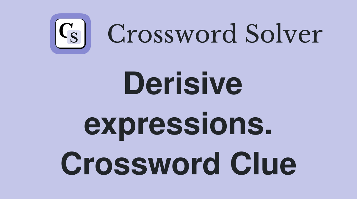 Derisive expressions. Crossword Clue