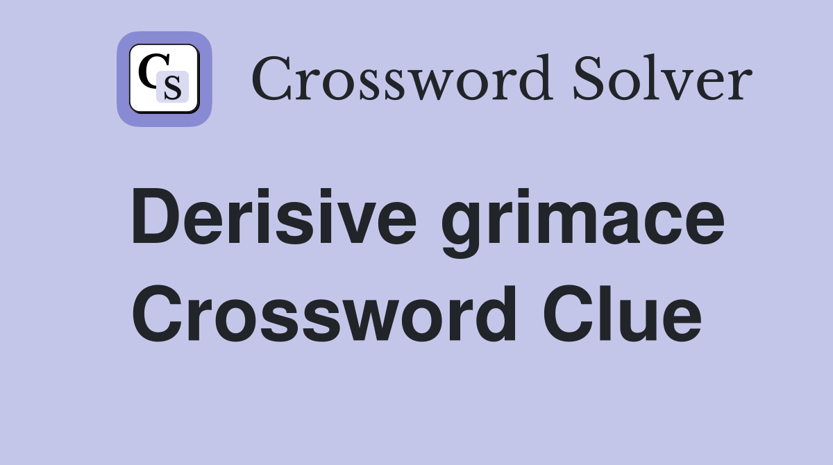 Derisive grimace Crossword Clue