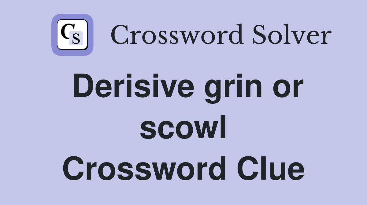 Derisive grin or scowl Crossword Clue