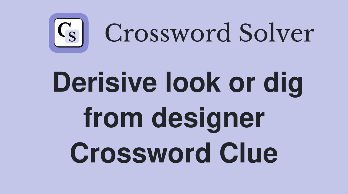 Derisive look or dig from designer Crossword Clue