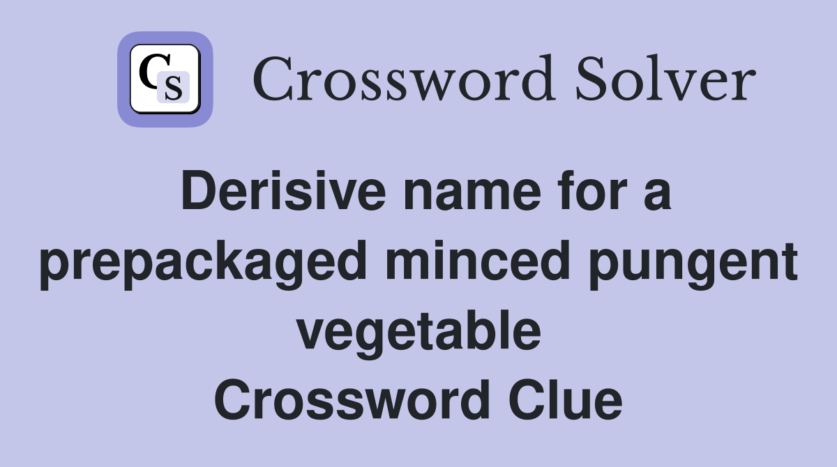 Derisive name for a prepackaged minced pungent vegetable Crossword Clue