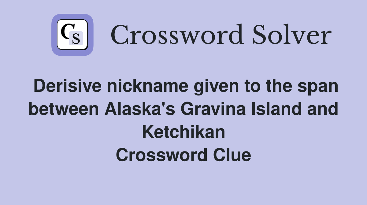 Derisive nickname given to the span between Alaska's Gravina Island and Ketchikan Crossword Clue