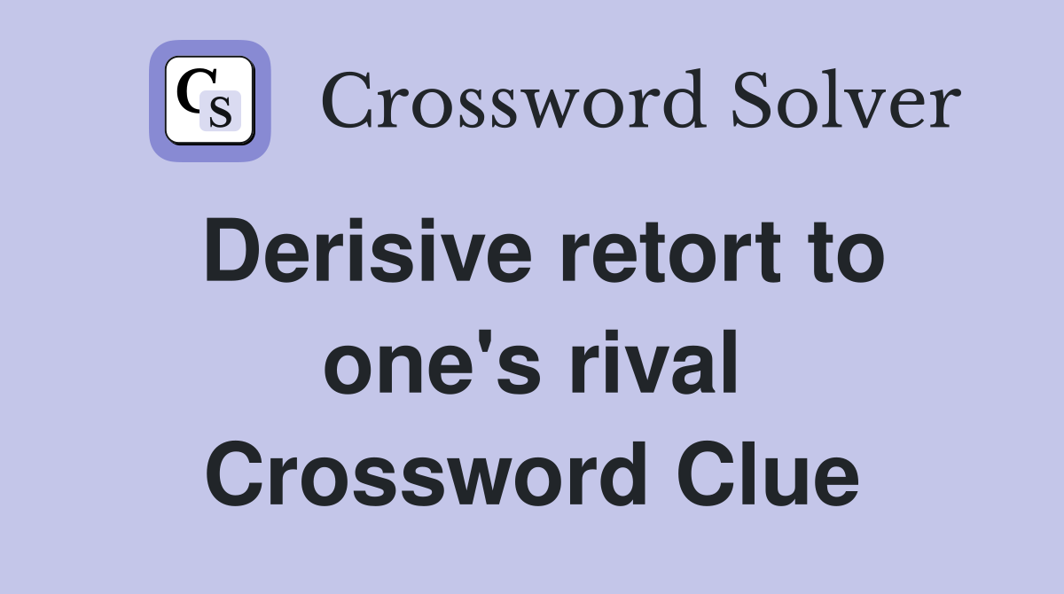 Derisive retort to one's rival Crossword Clue