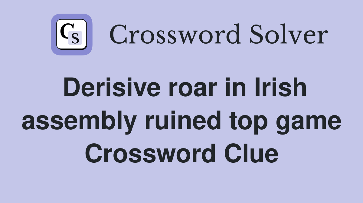 Derisive roar in Irish assembly ruined top game Crossword Clue