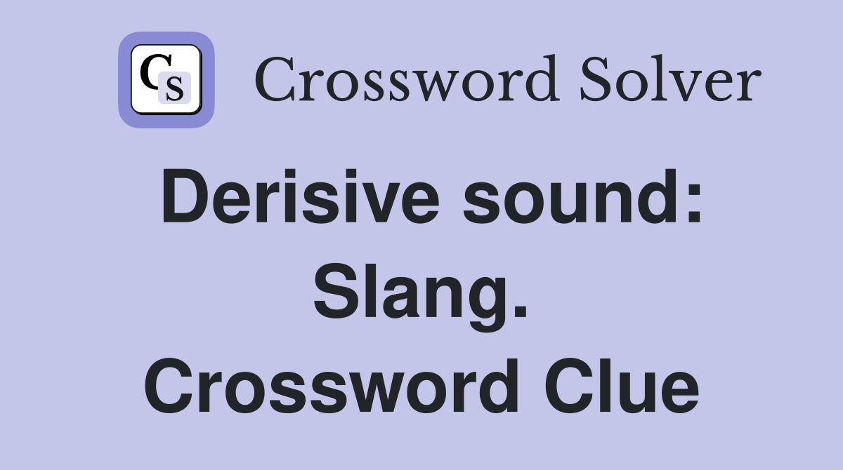 Derisive sound: Slang. Crossword Clue