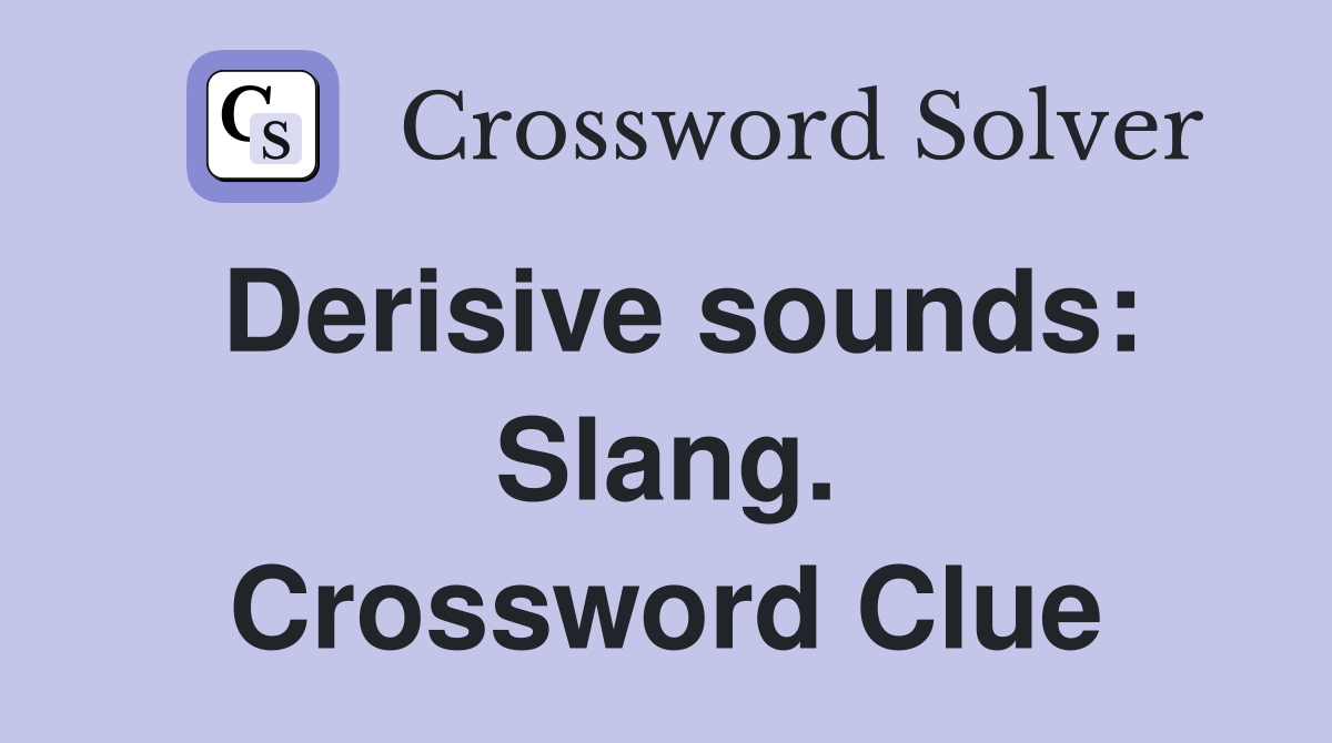 Derisive sounds: Slang. Crossword Clue