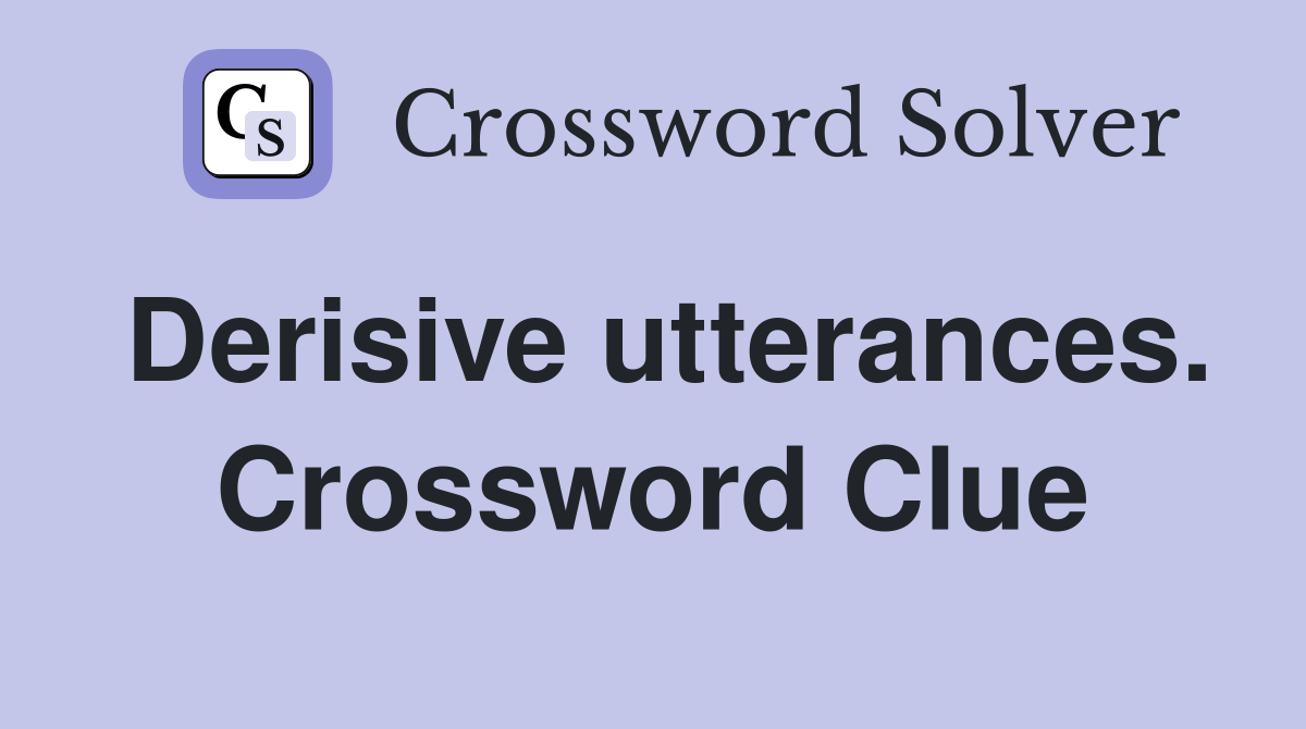 Derisive utterances. Crossword Clue