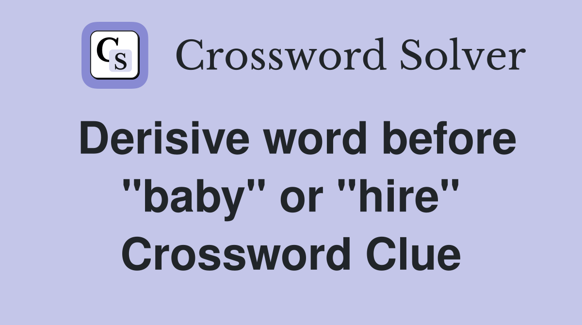 Derisive word before "baby" or "hire" Crossword Clue